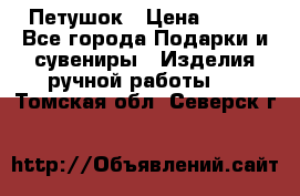 Петушок › Цена ­ 350 - Все города Подарки и сувениры » Изделия ручной работы   . Томская обл.,Северск г.